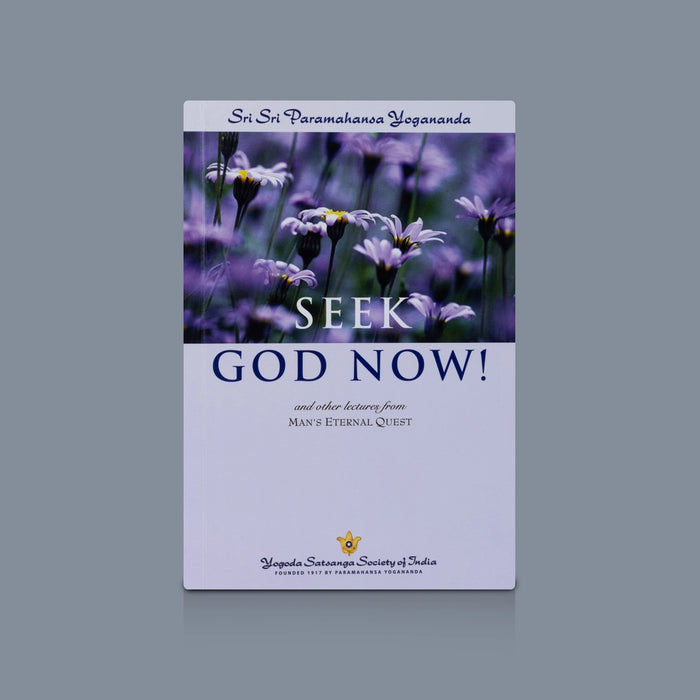 Seek God Now! - English | By Sri Sri Paramahansa Yogananda / Spiritual Discourses & Inspirational Wisdom Books